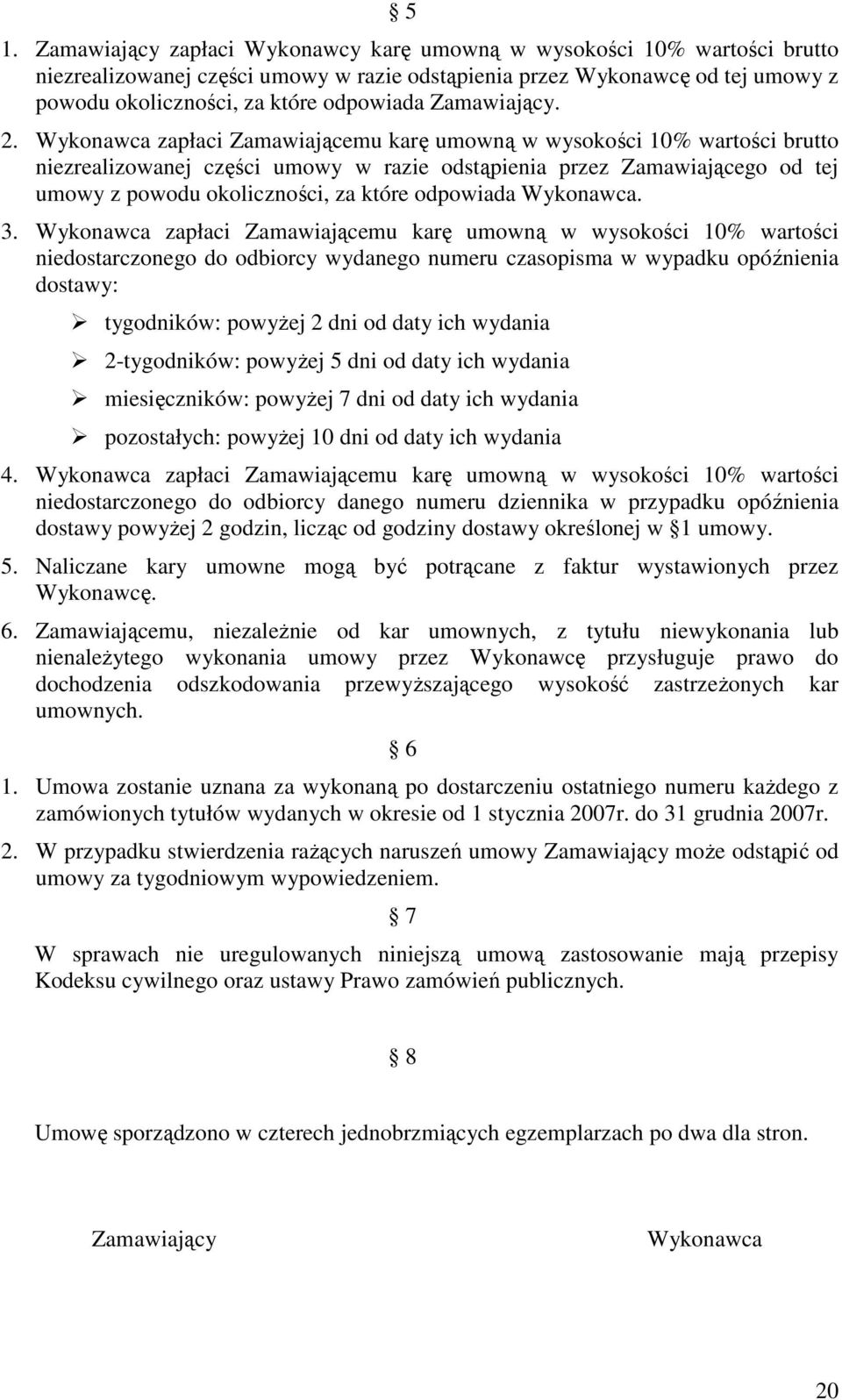 Wykonawca zapłaci Zamawiającemu karę umowną w wysokości 0% wartości brutto niezrealizowanej części umowy w razie odstąpienia przez Zamawiającego od tej umowy z powodu okoliczności, za które odpowiada