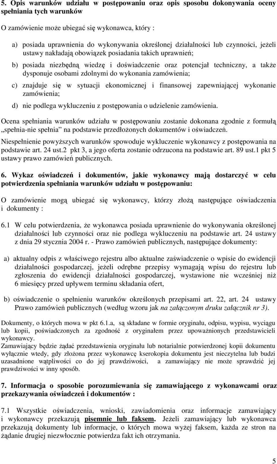 wykonania zamówienia; c) znajduje się w sytuacji ekonomicznej i finansowej zapewniającej wykonanie zamówienia; d) nie podlega wykluczeniu z postępowania o udzielenie zamówienia.