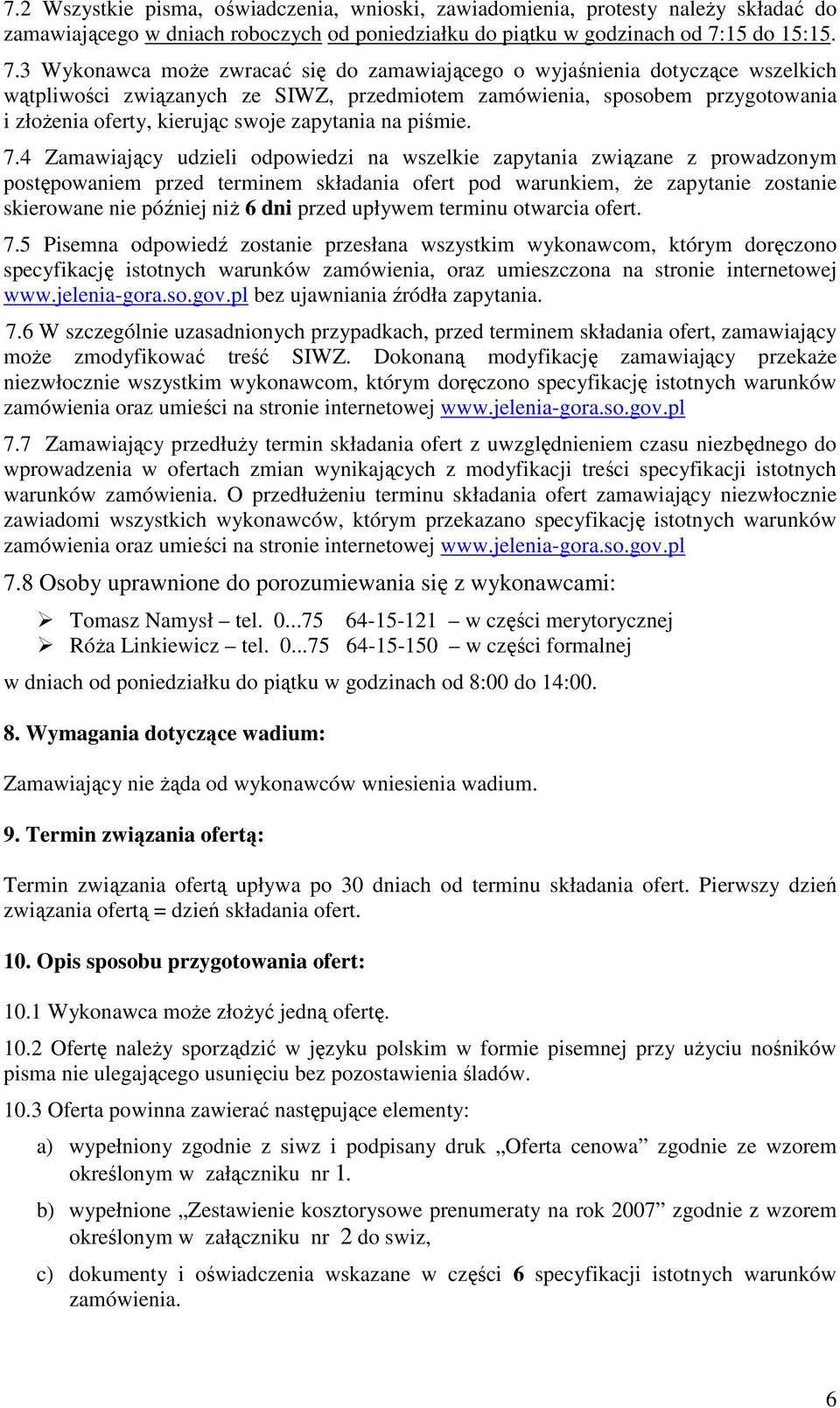 3 Wykonawca moŝe zwracać się do zamawiającego o wyjaśnienia dotyczące wszelkich wątpliwości związanych ze SIWZ, przedmiotem zamówienia, sposobem przygotowania i złoŝenia oferty, kierując swoje