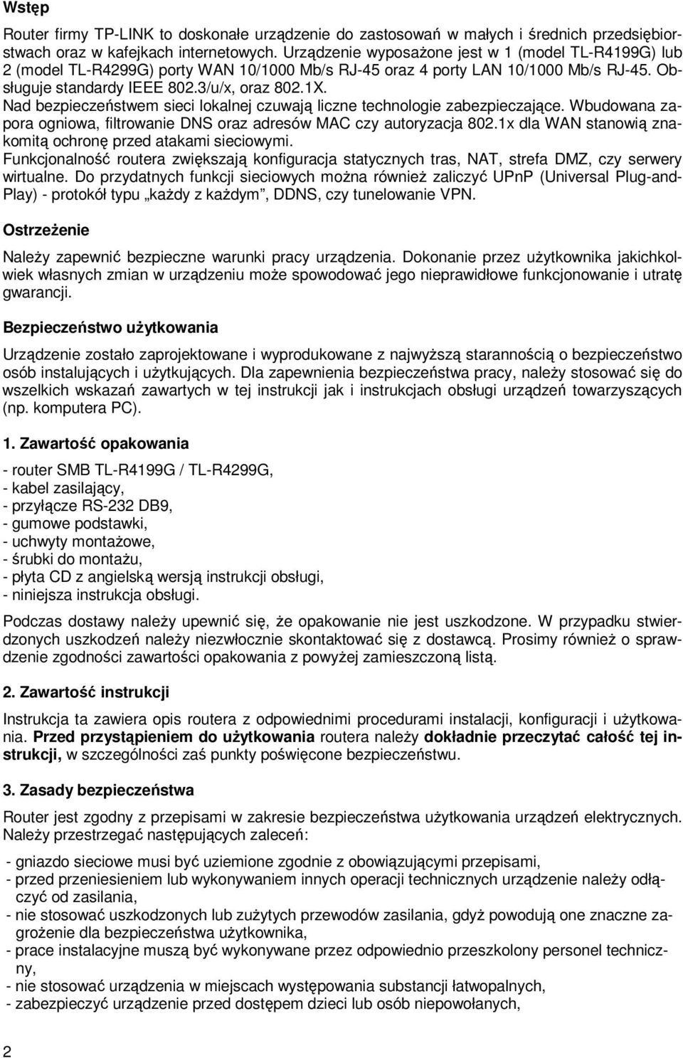 Nad bezpieczeństwem sieci lokalnej czuwają liczne technologie zabezpieczające. Wbudowana zapora ogniowa, filtrowanie DNS oraz adresów MAC czy autoryzacja 802.