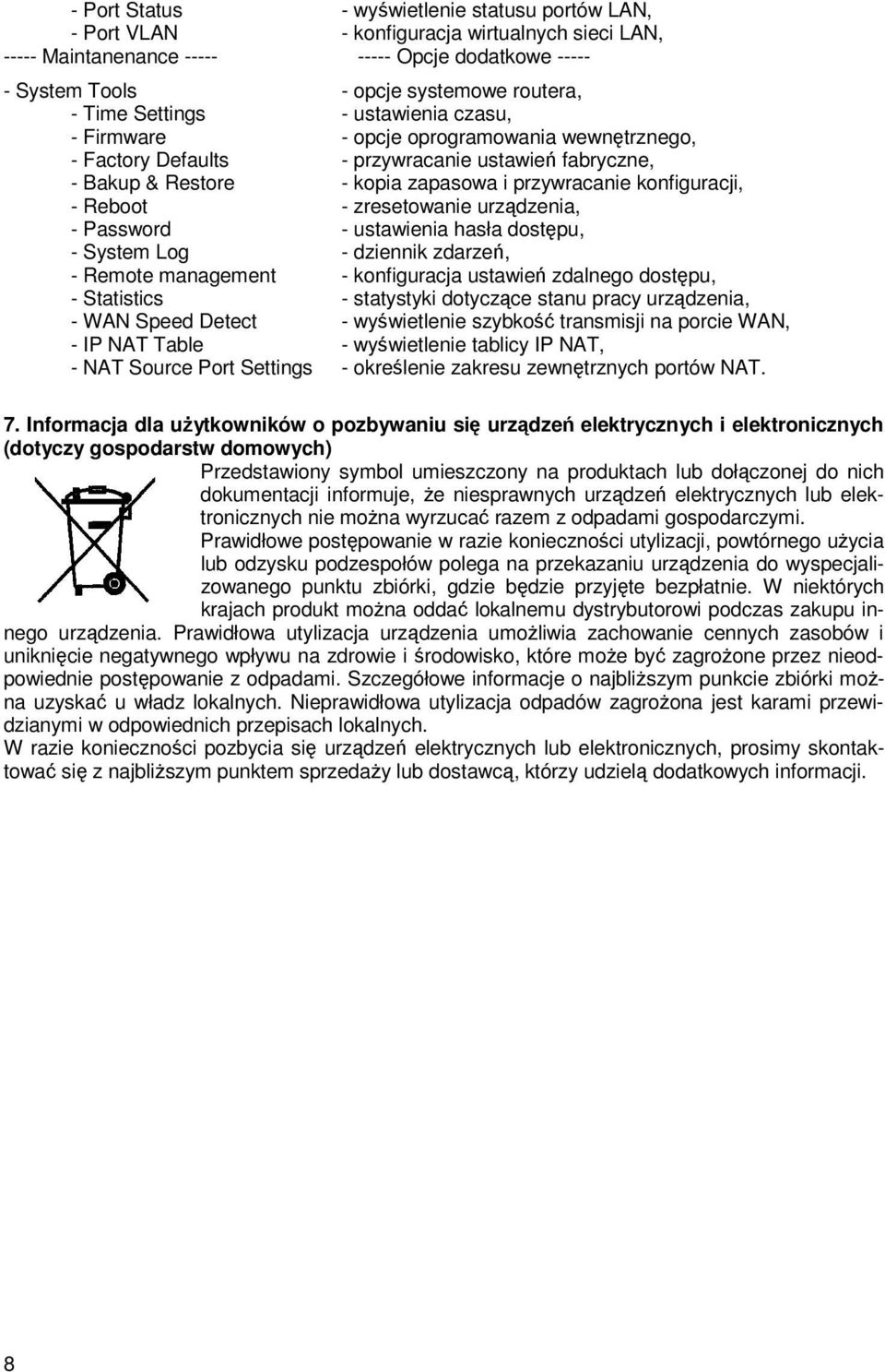 - Reboot - zresetowanie urządzenia, - Password - ustawienia hasła dostępu, - System Log - dziennik zdarzeń, - Remote management - konfiguracja ustawień zdalnego dostępu, - Statistics - statystyki