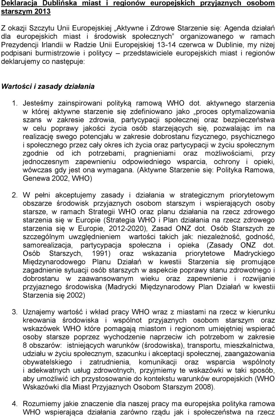 i regionów deklarujemy co następuje: Wartości i zasady działania 1. Jesteśmy zainspirowani polityką ramową WHO dot.