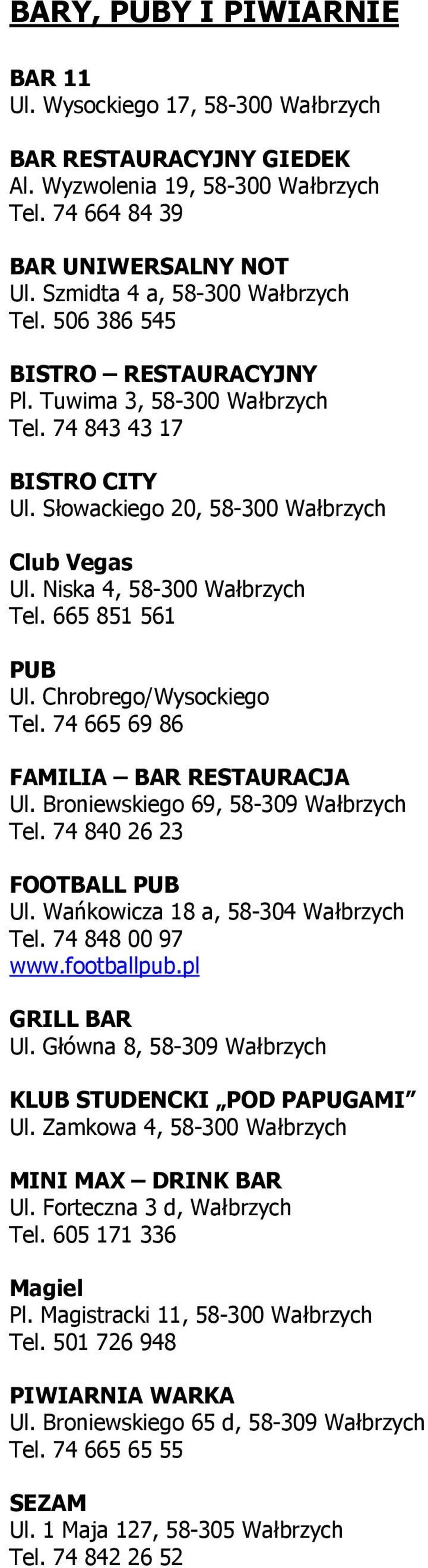 Broniewskiego 69, 58-309 Wałbrzych Tel. 74 840 26 23 FOOTBALL PUB Ul. Wańkowicza 18 a, 58-304 Wałbrzych Tel. 74 848 00 97 www.footballpub.pl GRILL BAR Ul.