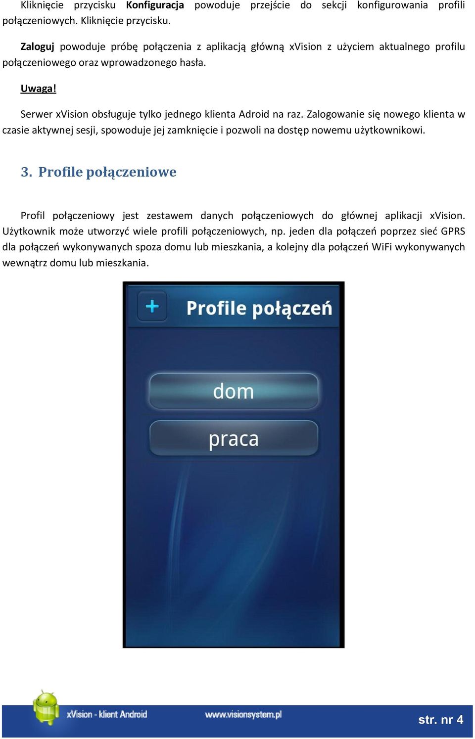 Serwer xvision obsługuje tylko jednego klienta Adroid na raz. Zalogowanie się nowego klienta w czasie aktywnej sesji, spowoduje jej zamknięcie i pozwoli na dostęp nowemu użytkownikowi. 3.