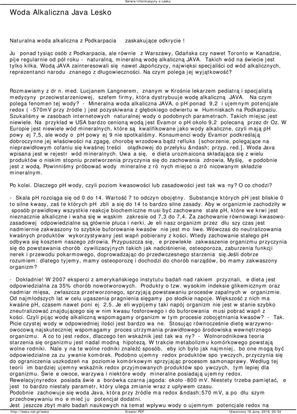 Takich wód na świecie jest tylko kilka. Wodą JAVA zainteresowali się nawet Japończycy, najwięksi specjaliści od wód alkalicznych, reprezentanci narodu znanego z długowieczności.