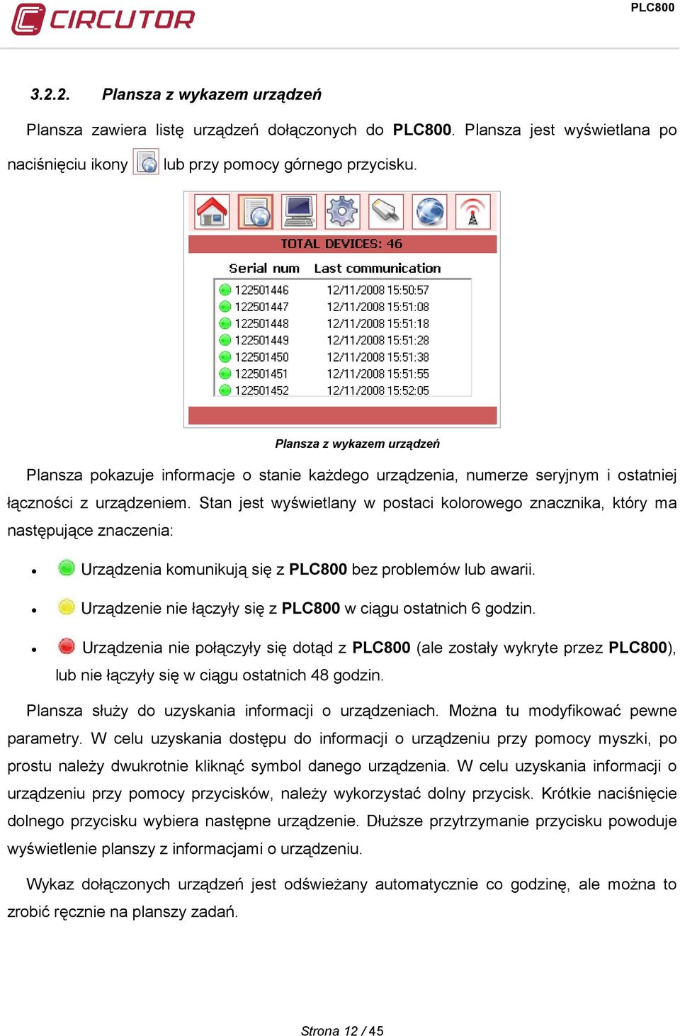 Stan jest wyświetlany w postaci kolorowego znacznika, który ma następujące znaczenia: Urządzenia komunikują się z PLC800 bez problemów lub awarii.