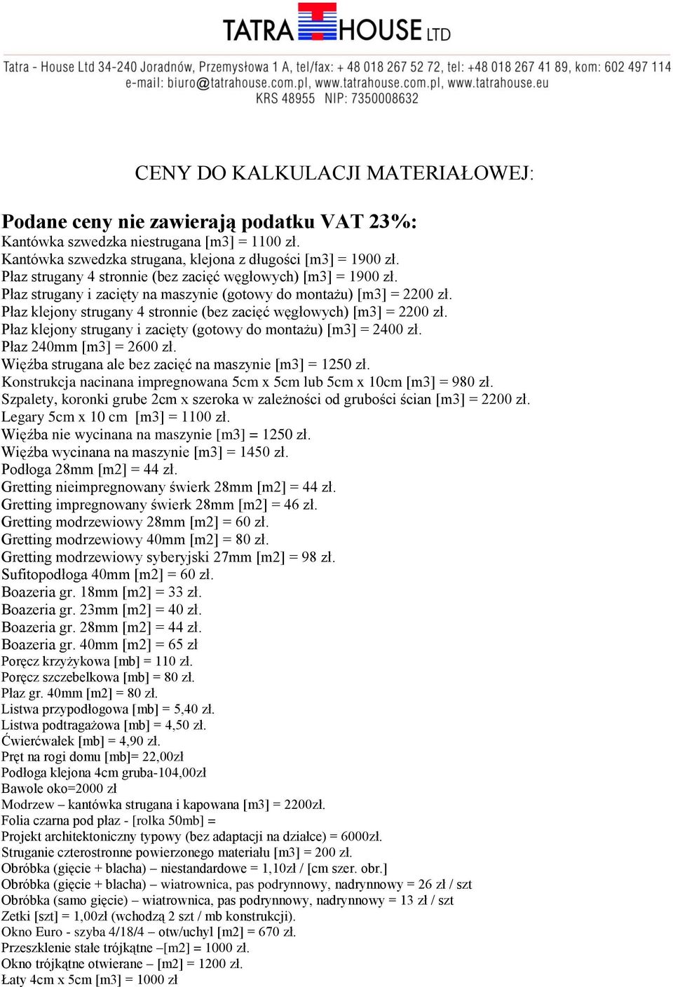 Płaz klejony strugany 4 stronnie (bez zacięć węgłowych) [m3] = 2200 zł. Płaz klejony strugany i zacięty (gotowy do montażu) [m3] = 2400 zł. Płaz 240mm [m3] = 2600 zł.