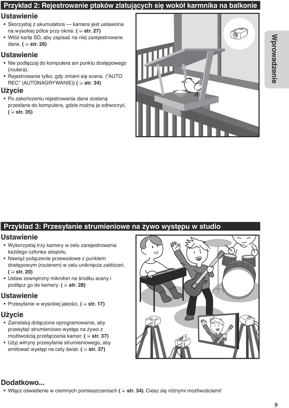 ("AUTO REC" (AUTONAGRYWANIE)) ( str. 34) Użycie Po zakończeniu rejestrowania dane zostaną przesłane do komputera, gdzie można je odtworzyć. ( str. 35) Wprowadzenie Przykład 3: Przesyłanie strumieniowe na żywo występu w studio Ustawienie Wykorzystaj trzy kamery w celu zarejestrowania każdego członka zespołu.