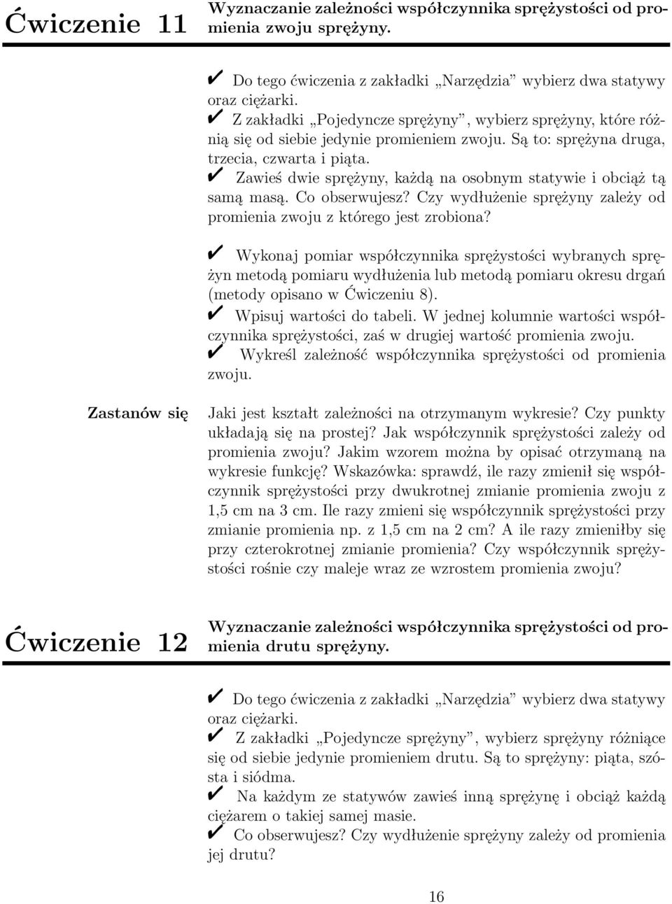 " Zawieś dwie sprężyny, każdą na osobnym statywie i obciąż tą samą masą. Co obserwujesz? Czy wydłużenie sprężyny zależy od promienia zwoju z którego jest zrobiona?