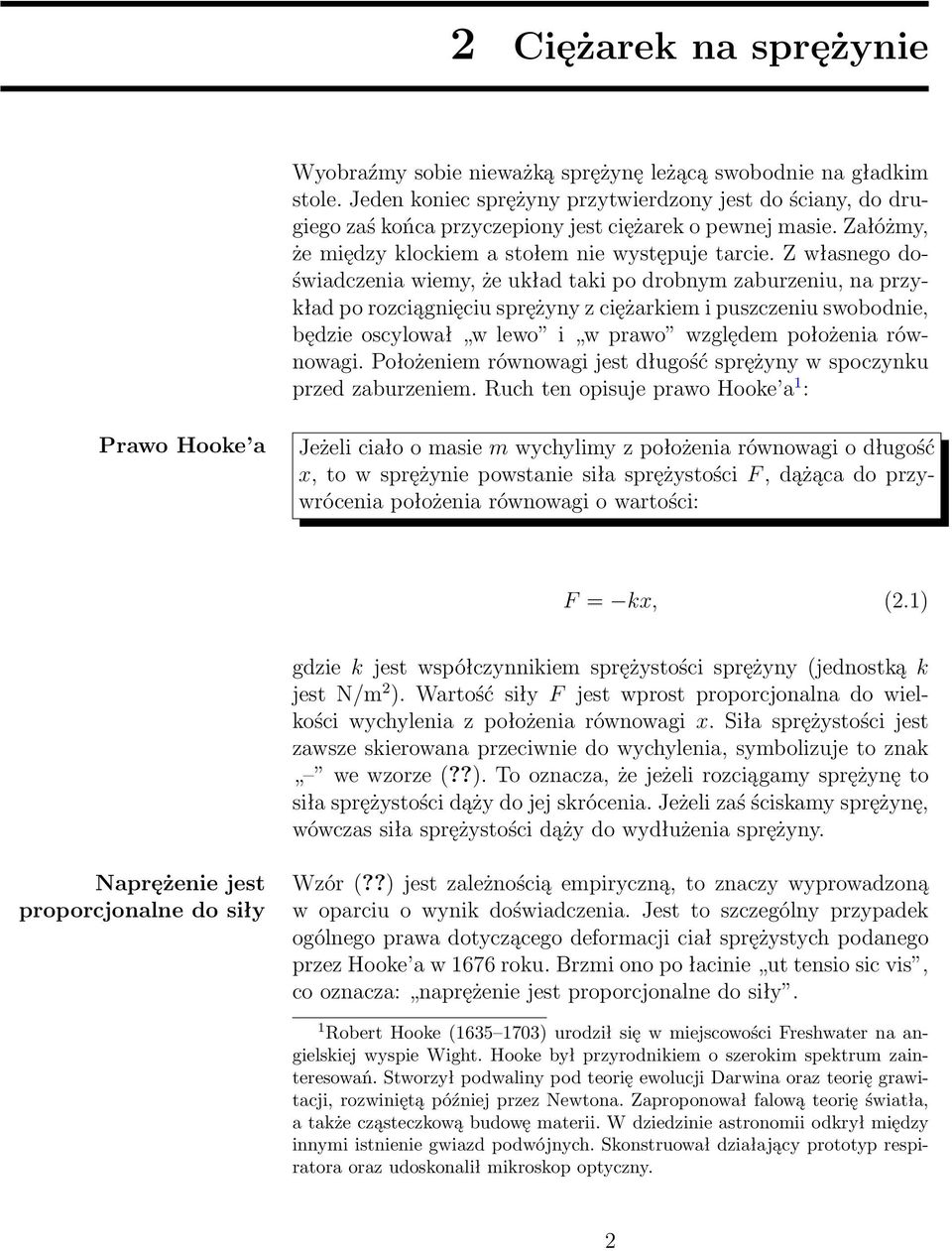 Z własnego doświadczenia wiemy, że układ taki po drobnym zaburzeniu, na przykład po rozciągnięciu sprężyny z ciężarkiem i puszczeniu swobodnie, będzie oscylował w lewo i w prawo względem położenia