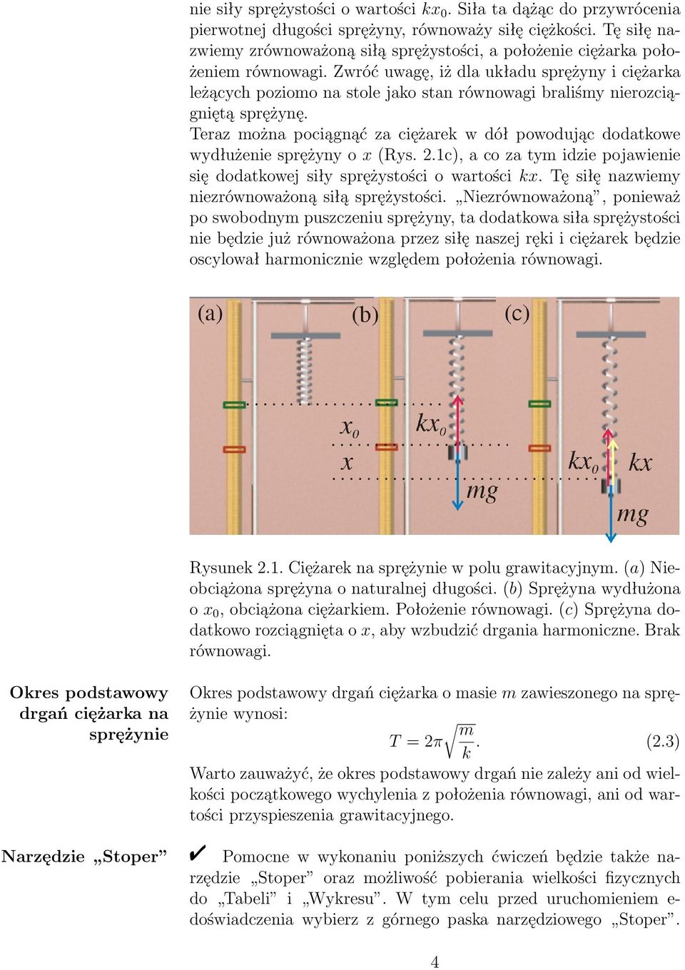 Zwróć uwagę, iż dla układu sprężyny i ciężarka leżących poziomo na stole jako stan równowagi braliśmy nierozciągniętą sprężynę.
