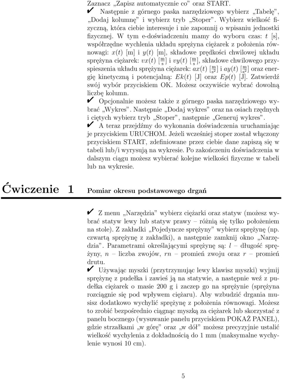 W tym e-doświadczeniu mamy do wyboru czas: t [s], współrzędne wychlenia układu sprężyna ciężarek z położenia równowagi: x(t) [m] i y(t) [m], składowe prędkości chwilowej układu sprężyna ciężarek: