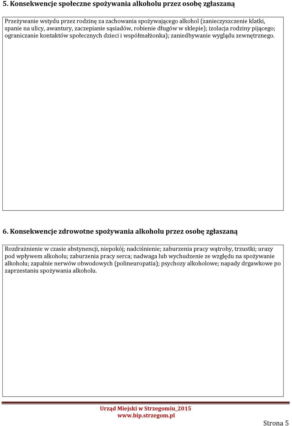 Konsekwencje zdrowotne spożywania alkoholu przez osobę zgłaszaną Rozdrażnienie w czasie abstynencji, niepokój; nadciśnienie; zaburzenia pracy wątroby, trzustki; urazy pod wpływem alkoholu;