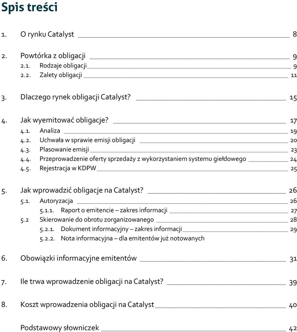 Jak wprowadzić obligacje na Catalyst? 26 5.1. Autoryzacja 26 5.1.1. Raport o emitencie zakres informacji 27 5.2 Skierowanie do obrotu zorganizowanego 28 5.2.1. Dokument informacyjny zakres informacji 29 5.