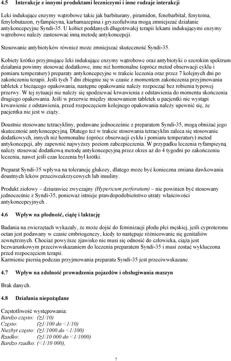 U kobiet poddanych długotrwałej terapii lekami indukującymi enzymy wątrobowe należy zastosować inną metodę antykoncepcji. Stosowanie antybiotyków również może zmniejszać skuteczność Syndi-35.