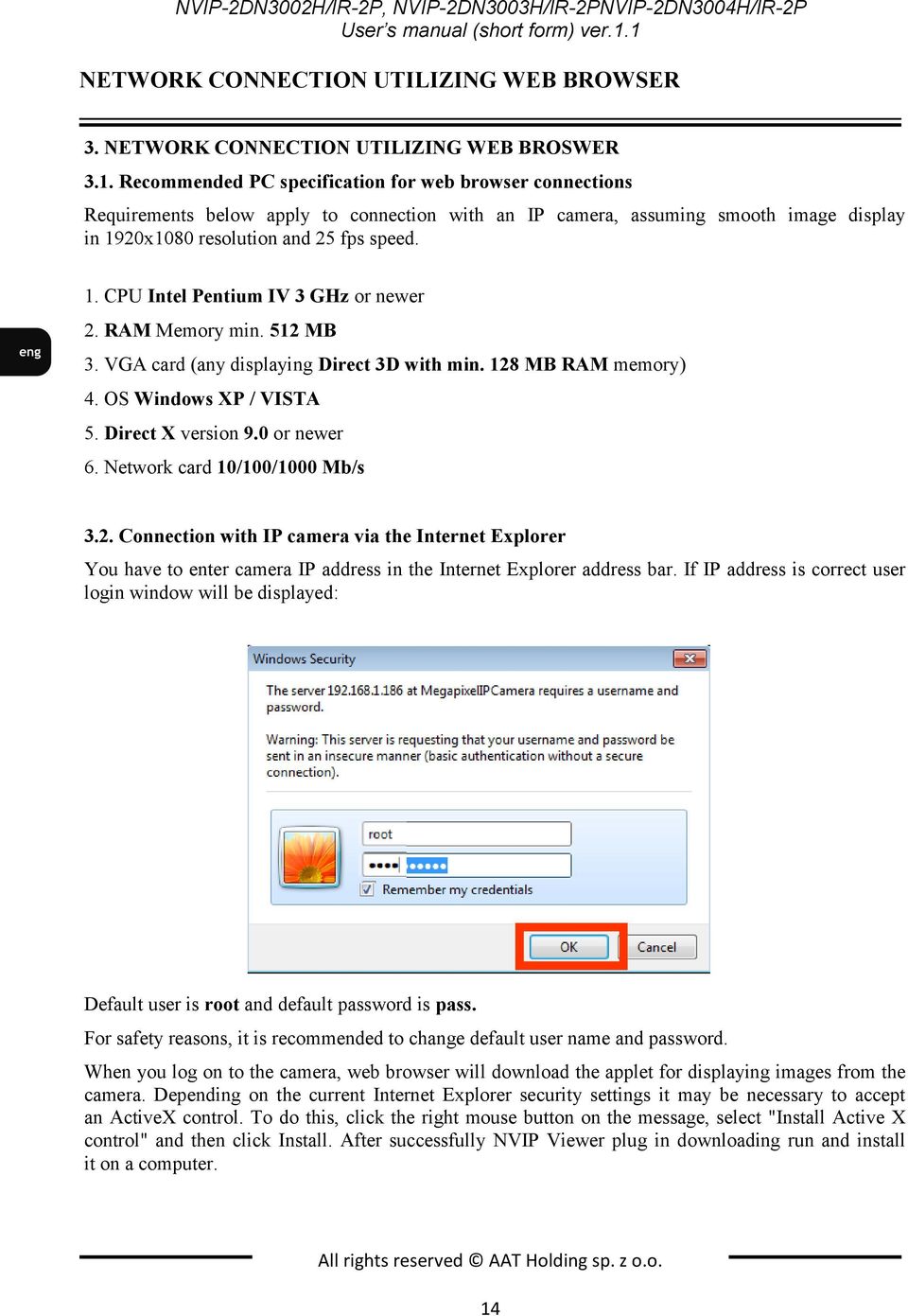 1. CPU Intel Pentium IV 3 GHz or newer 2. RAM Memory min. 512 MB 3. VGA card (any displaying Direct 3D with min. 128 MB RAM memory) 4. OS Windows XP / VISTA 5. Direct X version 9.0 or newer 6.