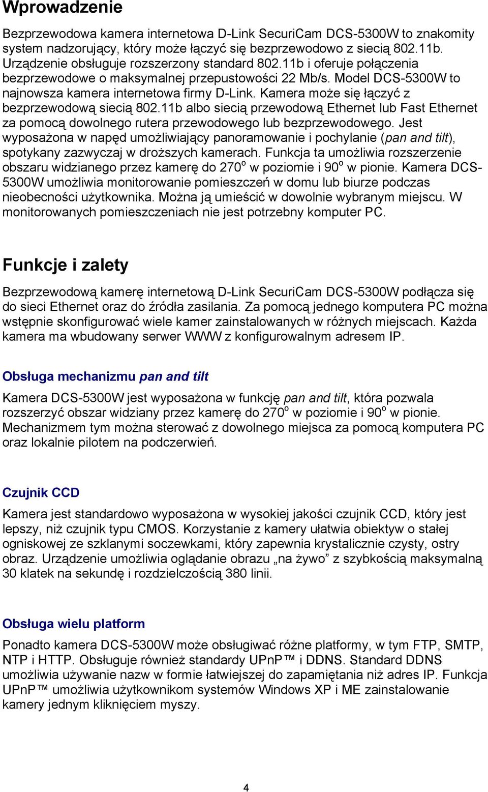 Kamera może się łączyć z bezprzewodową siecią 802.11b albo siecią przewodową Ethernet lub Fast Ethernet za pomocą dowolnego rutera przewodowego lub bezprzewodowego.