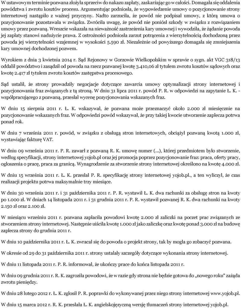 Nadto zarzuciła, że powód nie podpisał umowy, z którą umowa o pozycjonowanie pozostawała w związku. Zwróciła uwagę, że powód nie poniósł szkody w związku z rozwiązaniem umowy przez pozwaną.