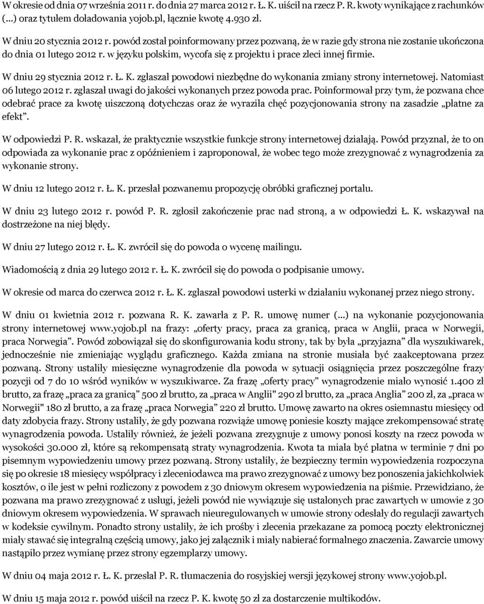 w języku polskim, wycofa się z projektu i prace zleci innej firmie. W dniu 29 stycznia 2012 r. Ł. K. zgłaszał powodowi niezbędne do wykonania zmiany strony internetowej. Natomiast 06 lutego 2012 r.