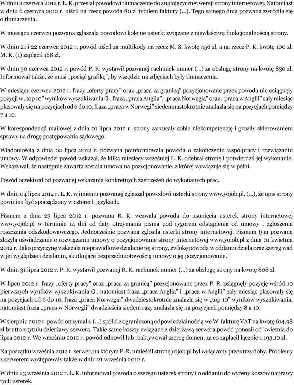 powód uiścił za multikody na rzecz M. S. kwotę 456 zł, a na rzecz P. K. kwotę 100 zł. M. K. (1) zapłacił 168 zł. W dniu 30 czerwca 2012 r. powód P. R. wystawił pozwanej rachunek numer (.