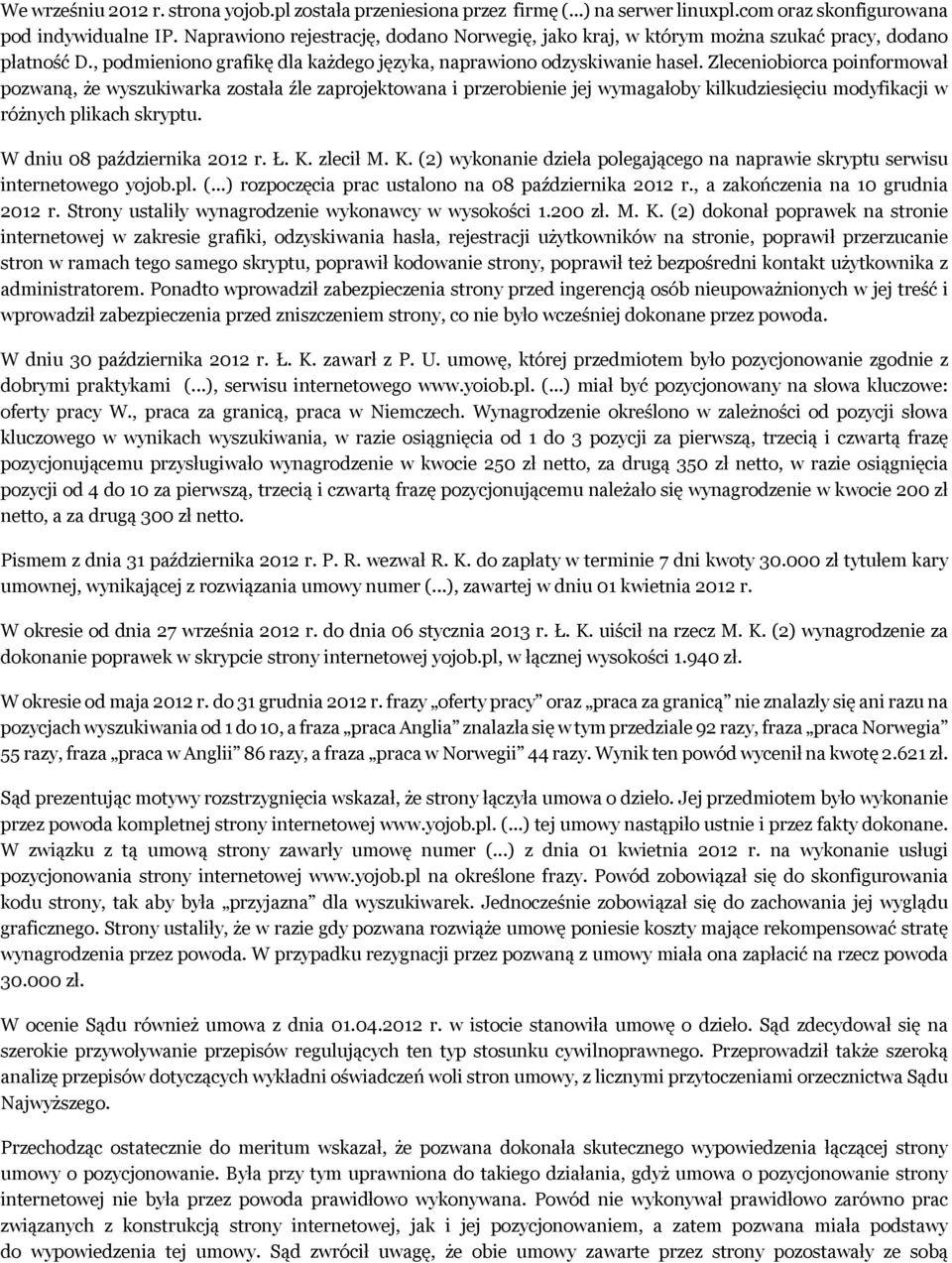 Zleceniobiorca poinformował pozwaną, że wyszukiwarka została źle zaprojektowana i przerobienie jej wymagałoby kilkudziesięciu modyfikacji w różnych plikach skryptu. W dniu 08 października 2012 r. Ł.