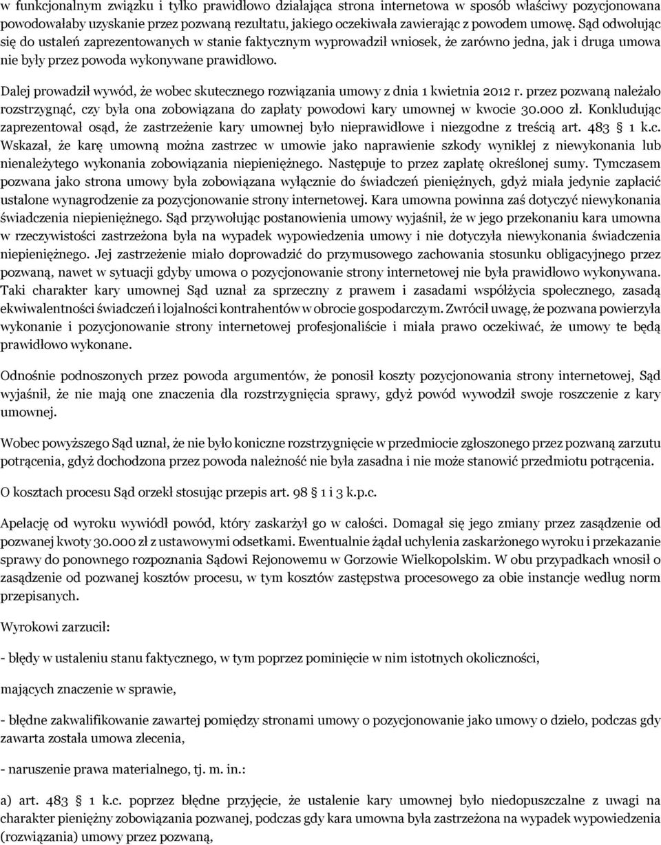 Dalej prowadził wywód, że wobec skutecznego rozwiązania umowy z dnia 1 kwietnia 2012 r. przez pozwaną należało rozstrzygnąć, czy była ona zobowiązana do zapłaty powodowi kary umownej w kwocie 30.