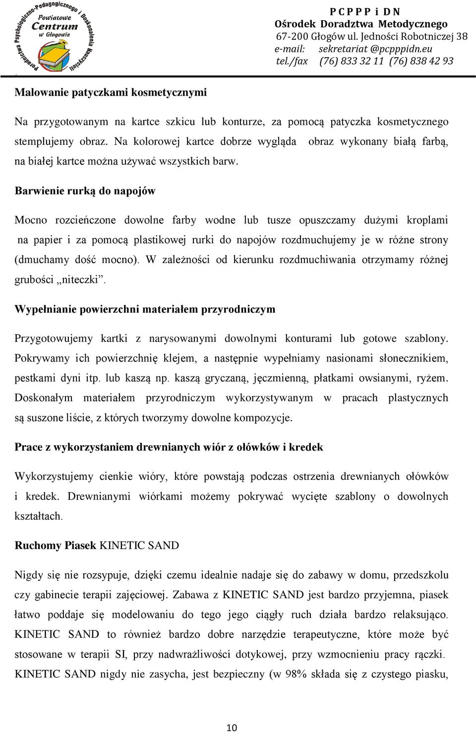 Barwienie rurką do napojów Mocno rozcieńczone dowolne farby wodne lub tusze opuszczamy dużymi kroplami na papier i za pomocą plastikowej rurki do napojów rozdmuchujemy je w różne strony (dmuchamy