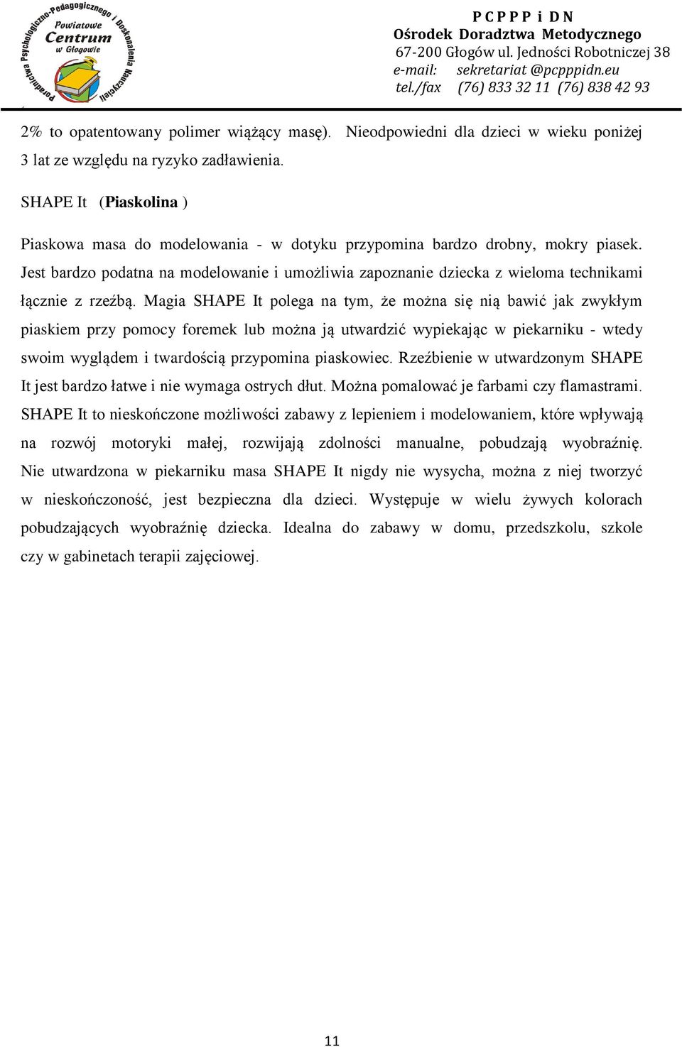 Jest bardzo podatna na modelowanie i umożliwia zapoznanie dziecka z wieloma technikami łącznie z rzeźbą.