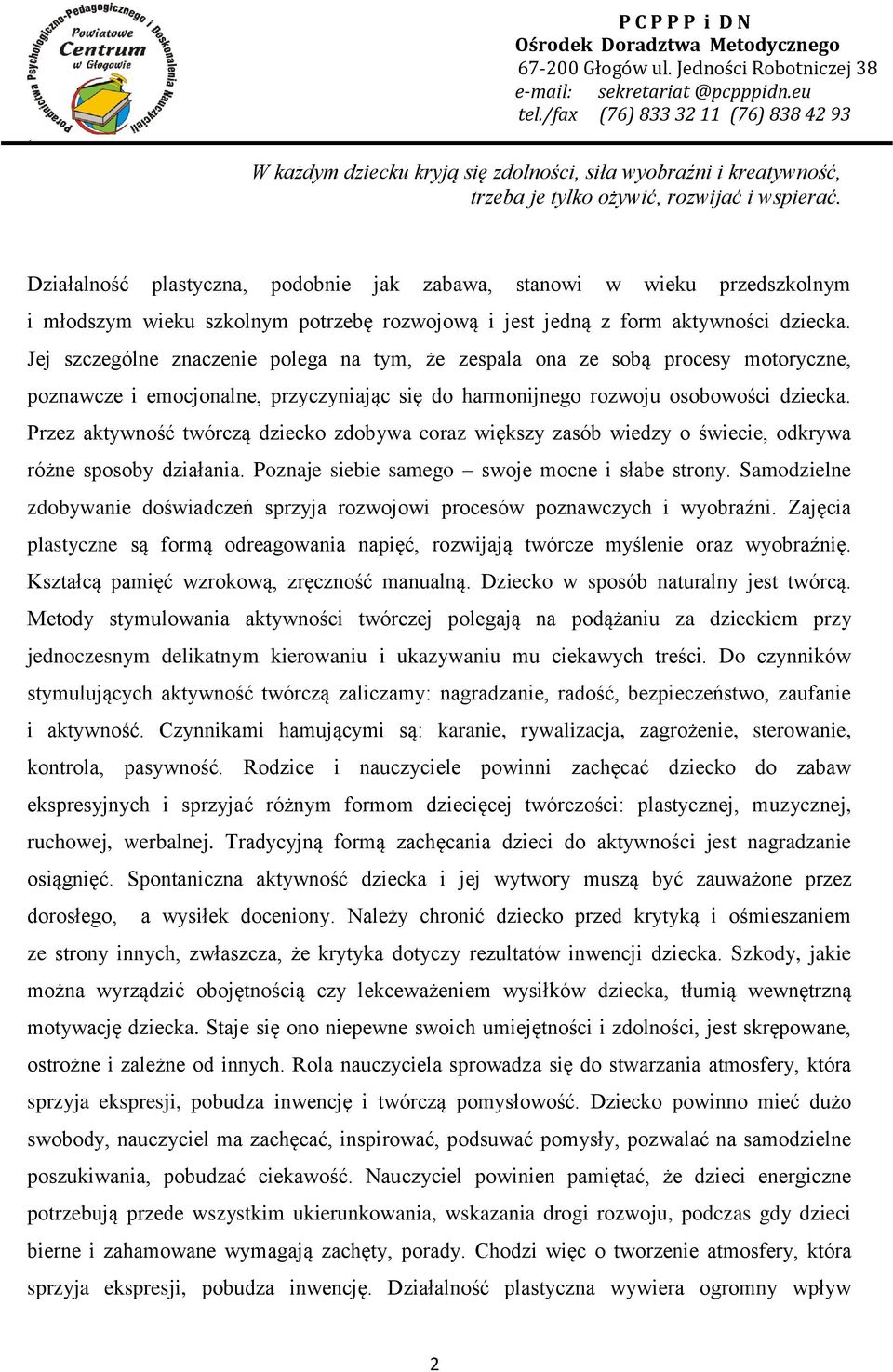 Jej szczególne znaczenie polega na tym, że zespala ona ze sobą procesy motoryczne, poznawcze i emocjonalne, przyczyniając się do harmonijnego rozwoju osobowości dziecka.