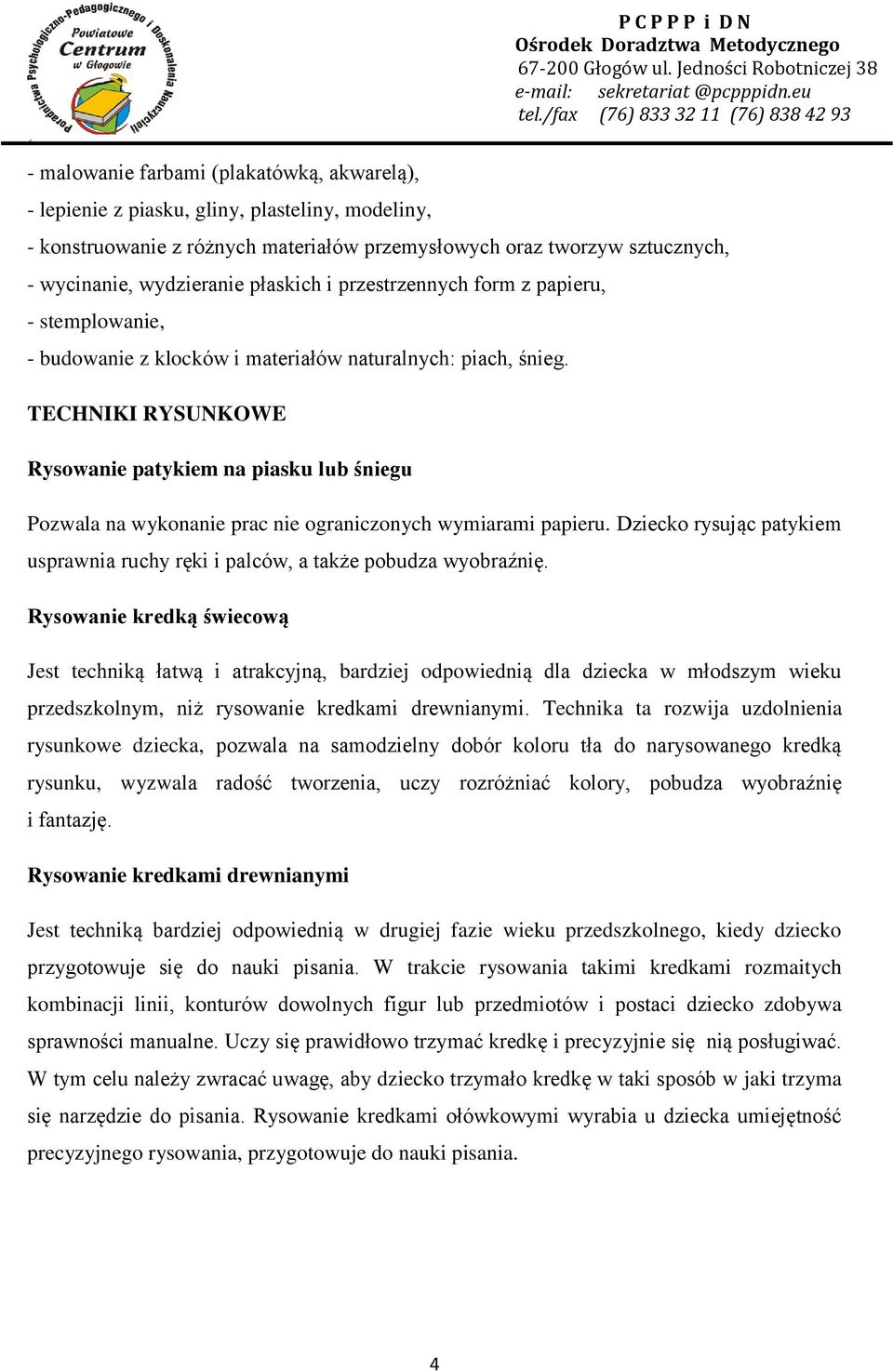 TECHNIKI RYSUNKOWE Rysowanie patykiem na piasku lub śniegu Pozwala na wykonanie prac nie ograniczonych wymiarami papieru.