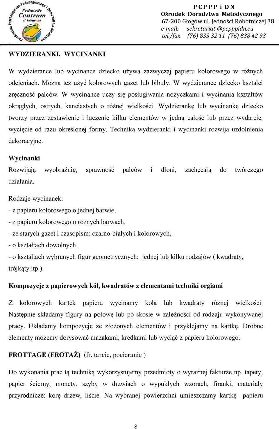 Wydzierankę lub wycinankę dziecko tworzy przez zestawienie i łączenie kilku elementów w jedną całość lub przez wydarcie, wycięcie od razu określonej formy.