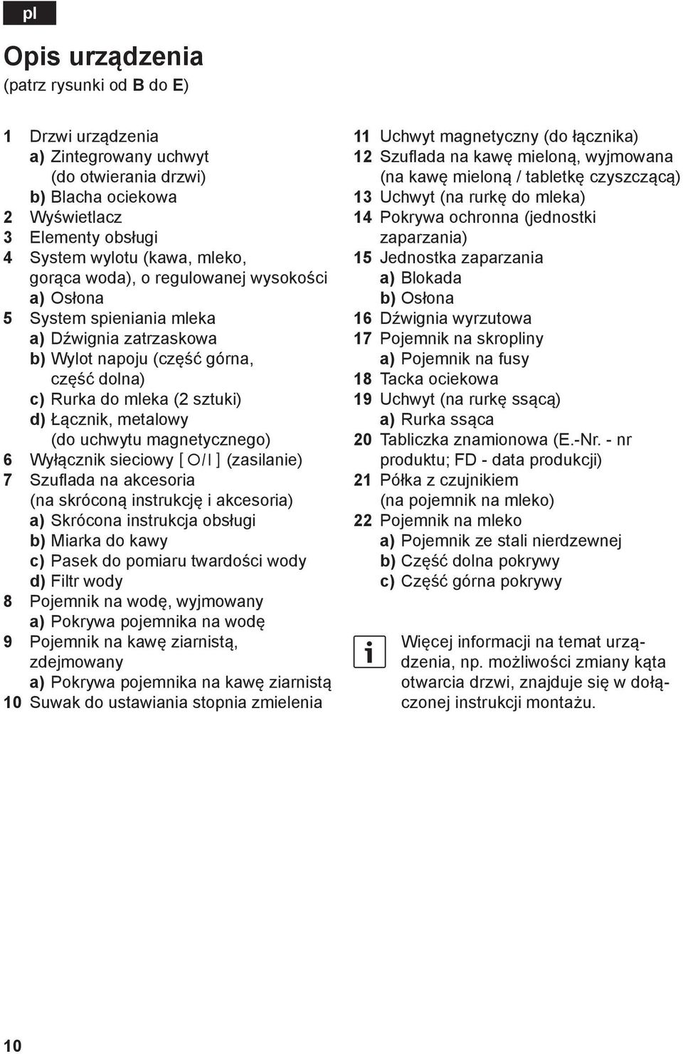 magnetycznego) 6 Wyłącznik sieciowy J (zasilanie) 7 Szuflada na akcesoria (na skróconą instrukcję i akcesoria) a) Skrócona instrukcja obsługi b) Miarka do kawy c) Pasek do pomiaru twardości wody d)