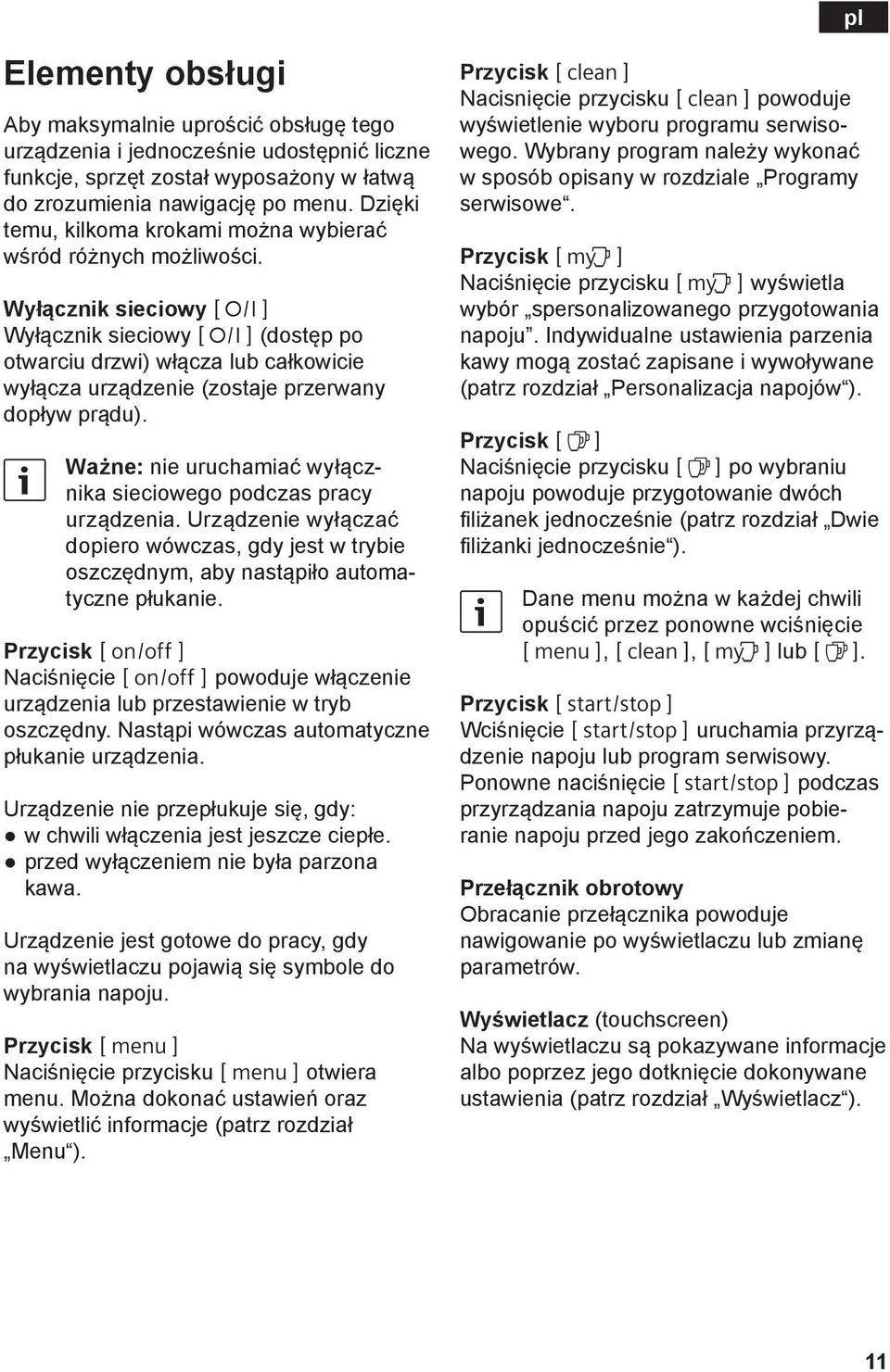 Wyłącznik sieciowy J Wyłącznik sieciowy J (dostęp po otwarciu drzwi) włącza lub całkowicie wyłącza urządzenie (zostaje przerwany dopływ prądu).