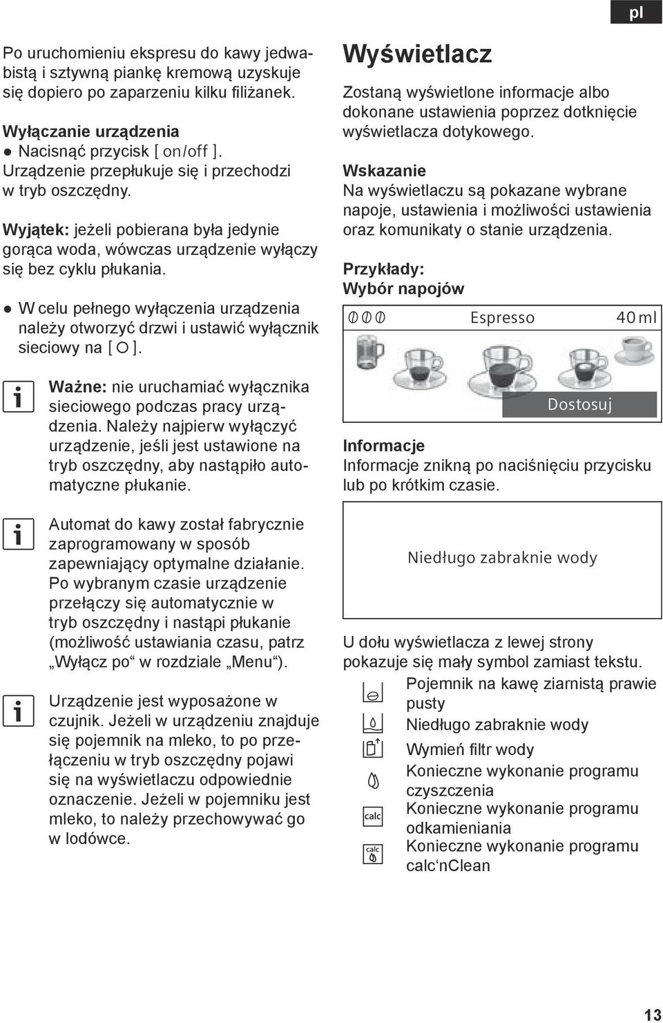 W celu pełnego wyłączenia urządzenia należy otworzyć drzwi i ustawić wyłącznik sieciowy na h. Ważne: nie uruchamiać wyłącznika sieciowego podczas pracy urządzenia.