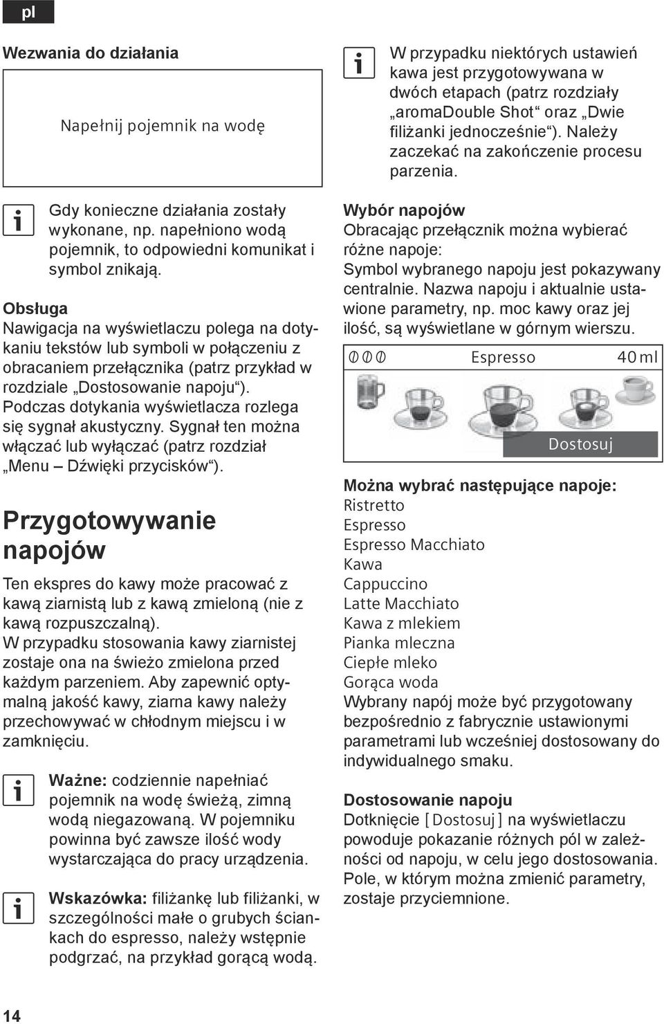 Podczas dotykania wyświetlacza rozlega się sygnał akustyczny. Sygnał ten można włączać lub wyłączać (patrz rozdział Menu Dźwięki przycisków ).