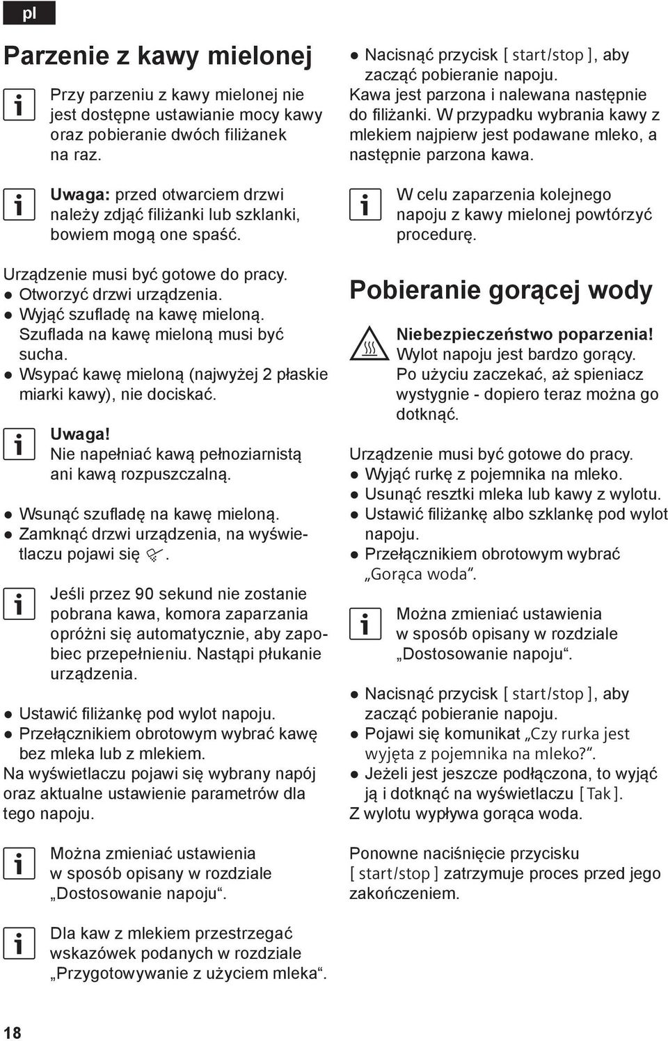 Szuflada na kawę mieloną musi być sucha. Wsypać kawę mieloną (najwyżej 2 płaskie miarki kawy), nie dociskać. Uwaga! Nie napełniać kawą pełnoziarnistą ani kawą rozpuszczalną.