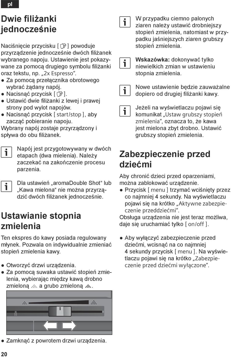 Ustawić dwie filiżanki z lewej i prawej strony pod wylot napojów. Nacisnąć przycisk C, aby zacząć pobieranie napoju. Wybrany napój zostaje przyrządzony i spływa do obu filiżanek.