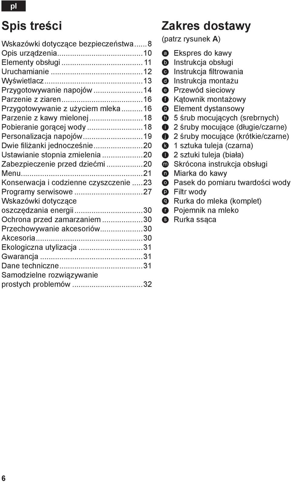 i codzienne czyszczenie 23 Programy serwisowe 27 Wskazówki dotyczące oszczędzania energii 30 Ochrona przed zamarzaniem 30 Przechowywanie akcesoriów 30 Akcesoria 30 Ekologiczna utylizacja 31 Gwarancja