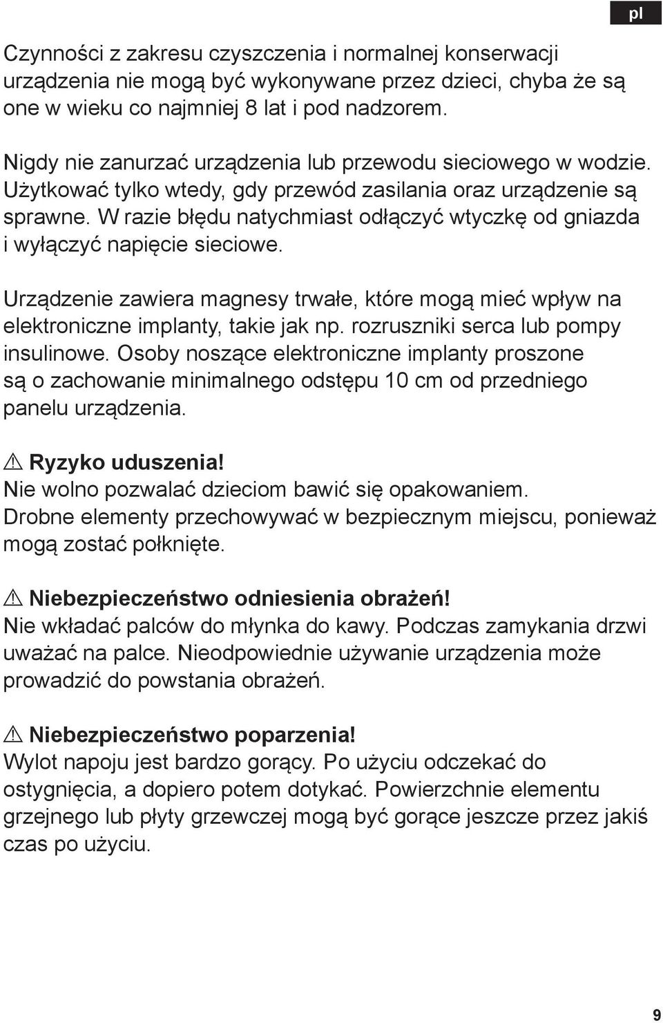 W razie błędu natychmiast odłączyć wtyczkę od gniazda i wyłączyć napięcie sieciowe. Urządzenie zawiera magnesy trwałe, które mogą mieć wpływ na elektroniczne implanty, takie jak np.