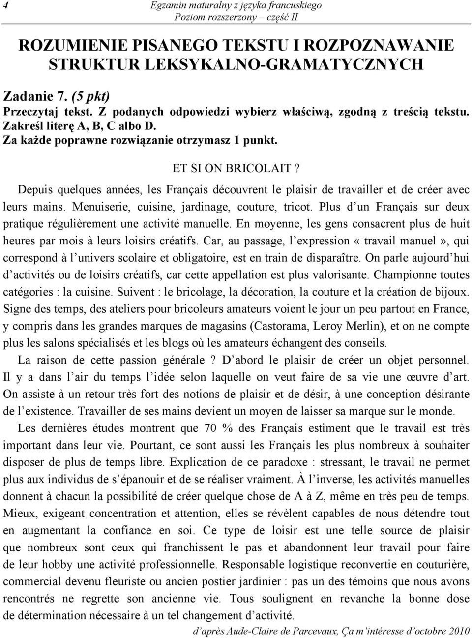 Depuis quelques années, les Français découvrent le plaisir de travailler et de créer avec leurs mains. Menuiserie, cuisine, jardinage, couture, tricot.