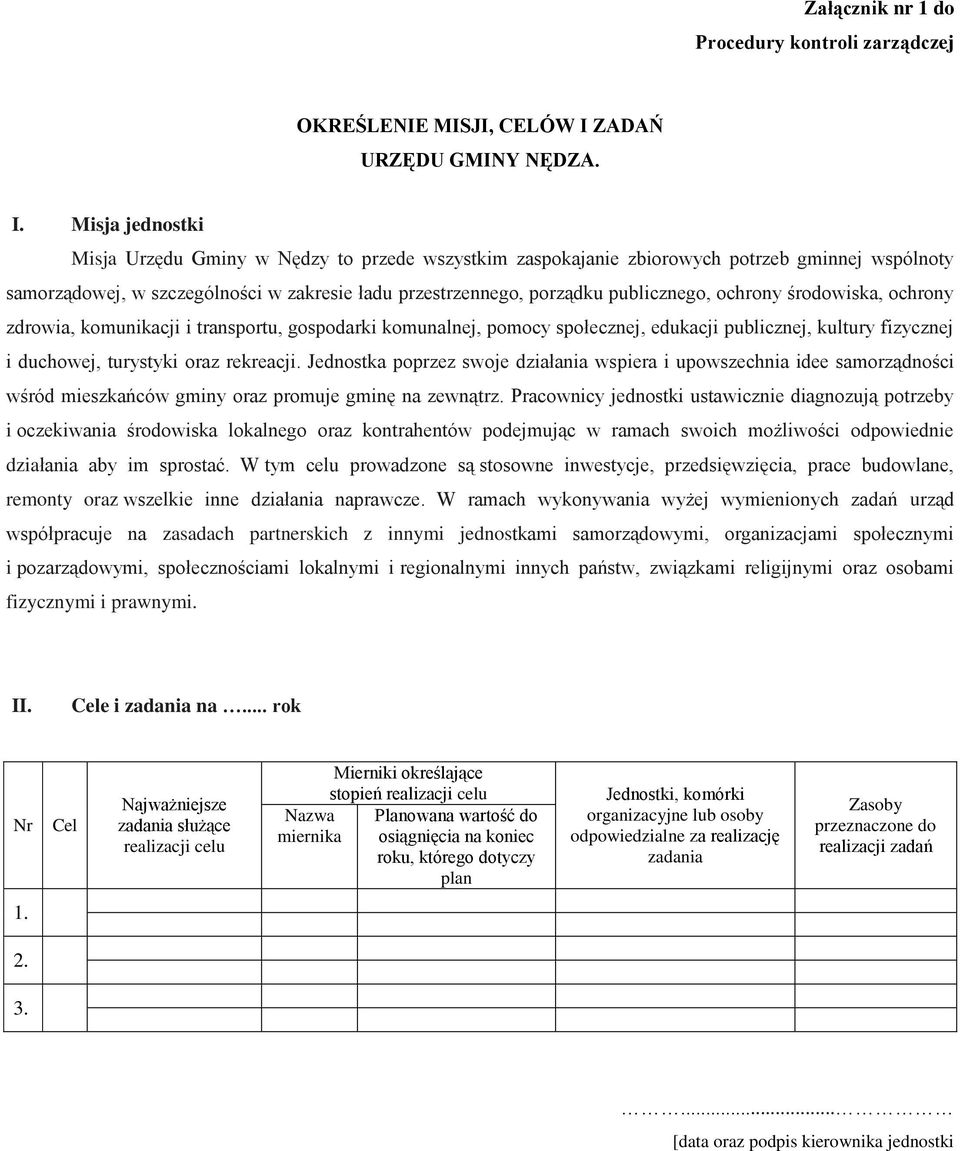 Misja jednostki Misja Urzędu Gminy w Nędzy to przede wszystkim zaspokajanie zbiorowych potrzeb gminnej wspólnoty samorządowej, w szczególności w zakresie ładu przestrzennego, porządku publicznego,