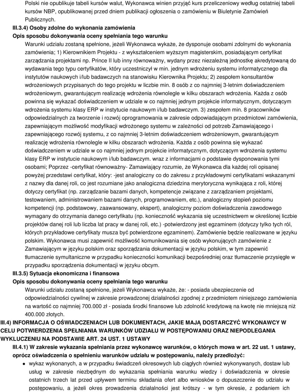 4) Osoby zdolne do wykonania zamówienia Opis sposobu dokonywania oceny spełniania tego warunku Warunki udziału zostaną spełnione, jeżeli Wykonawca wykaże, że dysponuje osobami zdolnymi do wykonania