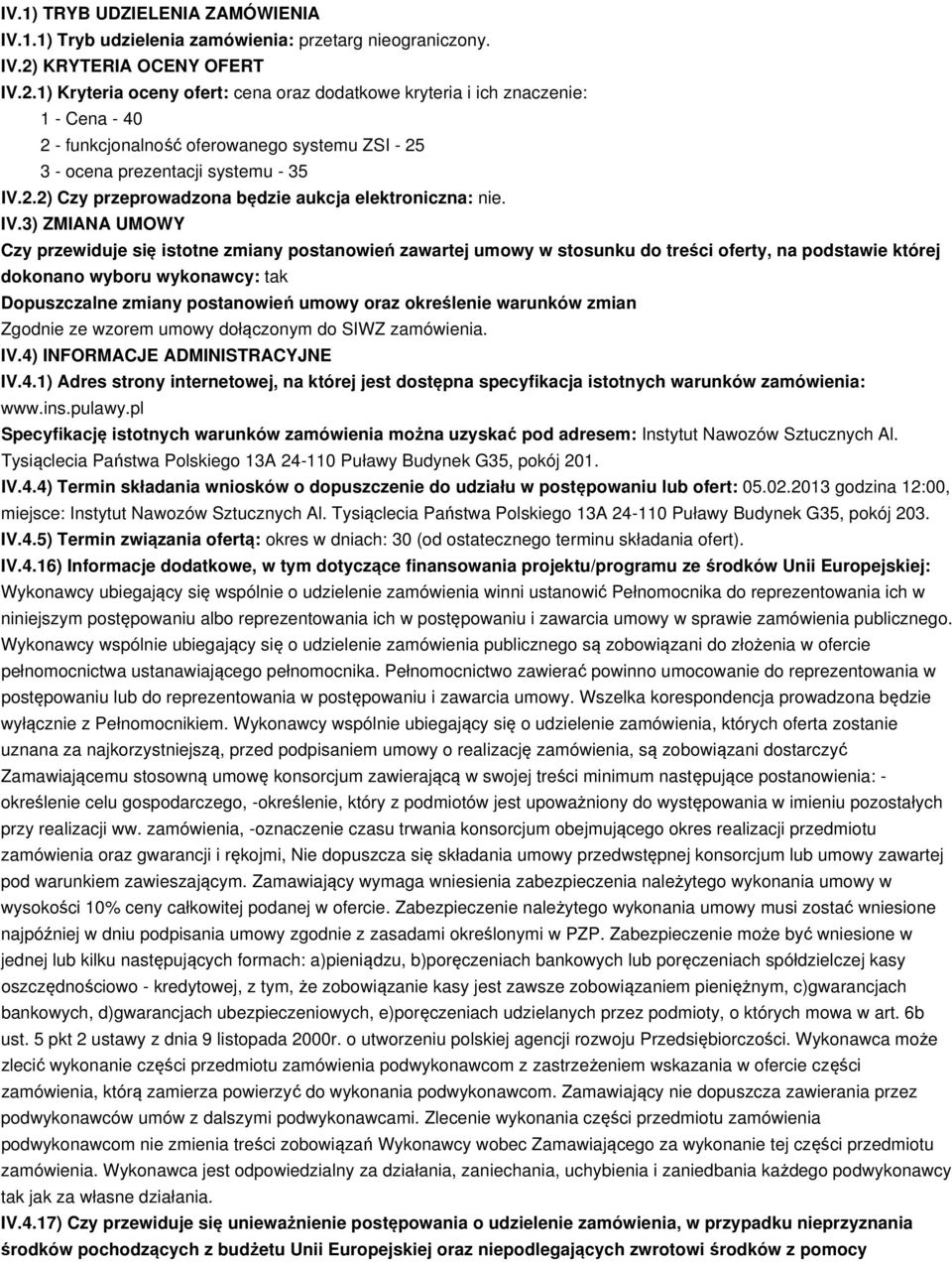 IV.3) ZMIANA UMOWY Czy przewiduje się istotne zmiany postanowień zawartej umowy w stosunku do treści oferty, na podstawie której dokonano wyboru wykonawcy: tak Dopuszczalne zmiany postanowień umowy