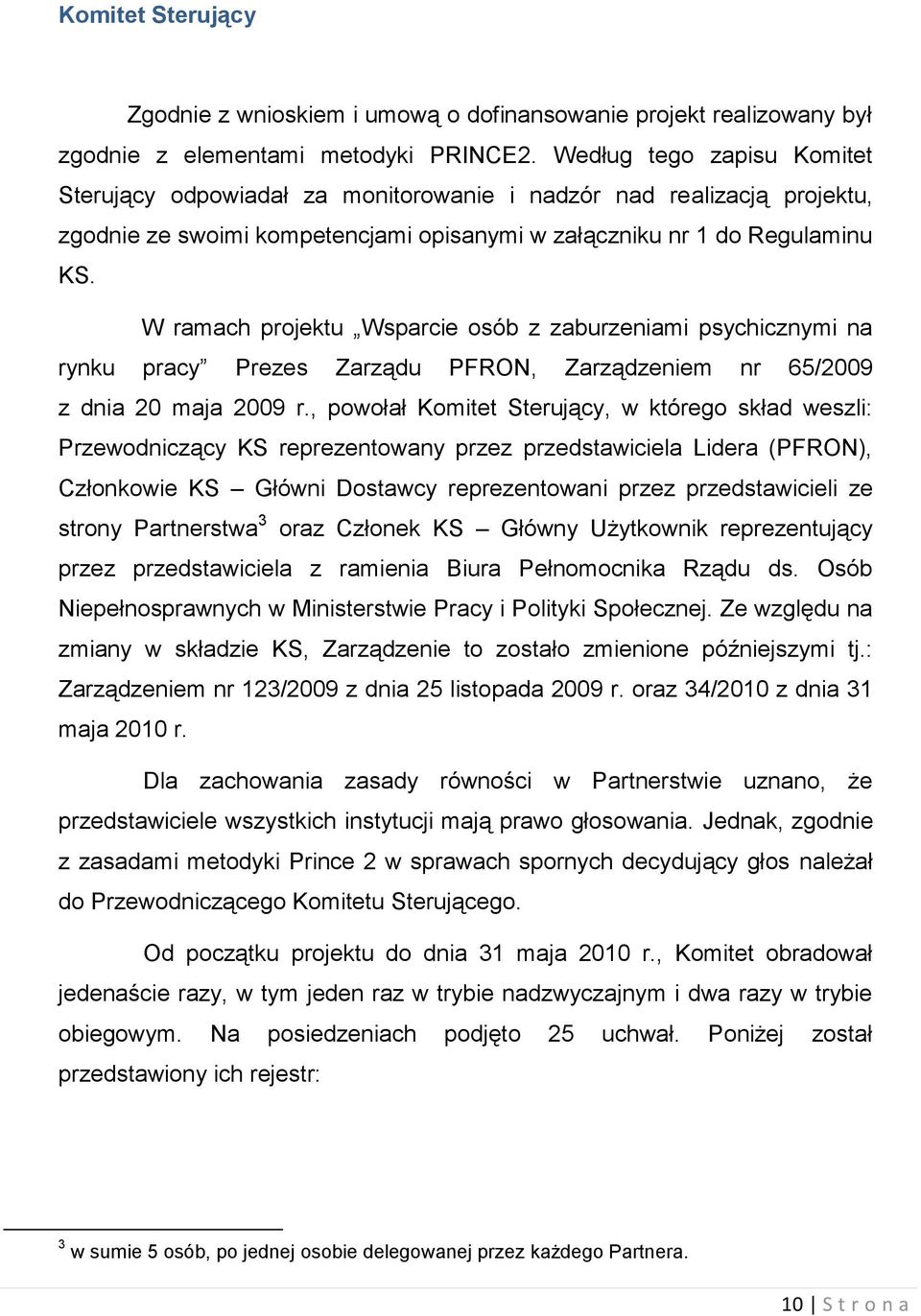 W ramach projektu Wsparcie osób z zaburzeniami psychicznymi na rynku pracy Prezes Zarządu PFRON, Zarządzeniem nr 65/2009 z dnia 20 maja 2009 r.