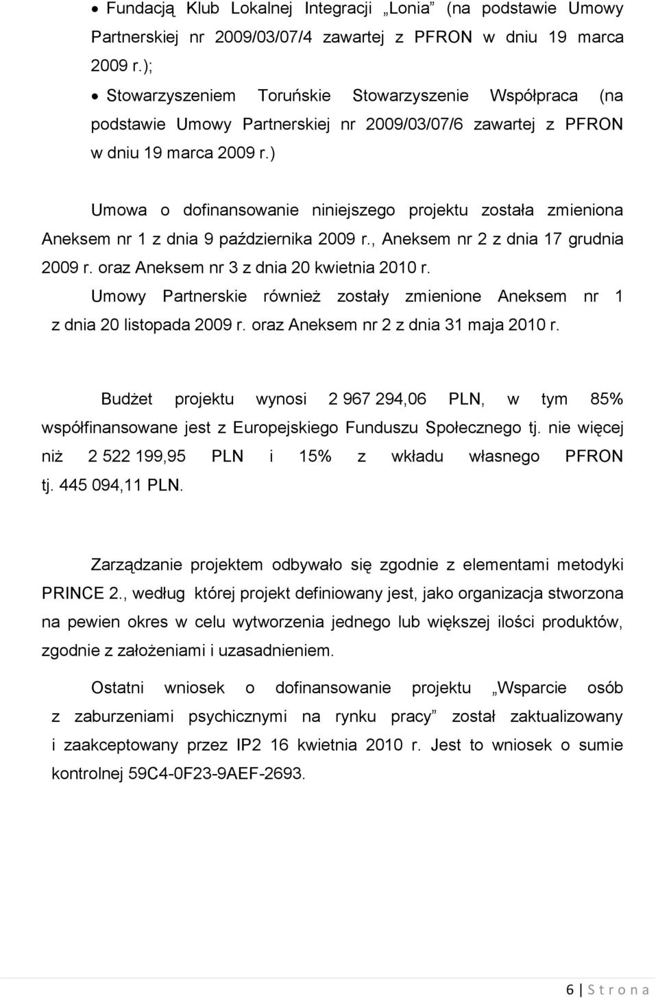 ) Umowa o dofinansowanie niniejszego projektu została zmieniona Aneksem nr 1 z dnia 9 października 2009 r., Aneksem nr 2 z dnia 17 grudnia 2009 r. oraz Aneksem nr 3 z dnia 20 kwietnia 2010 r.