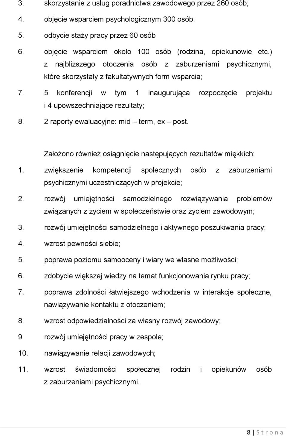 5 konferencji w tym 1 inaugurująca rozpoczęcie projektu i 4 upowszechniające rezultaty; 8. 2 raporty ewaluacyjne: mid term, ex post. Założono również osiągnięcie następujących rezultatów miękkich: 1.