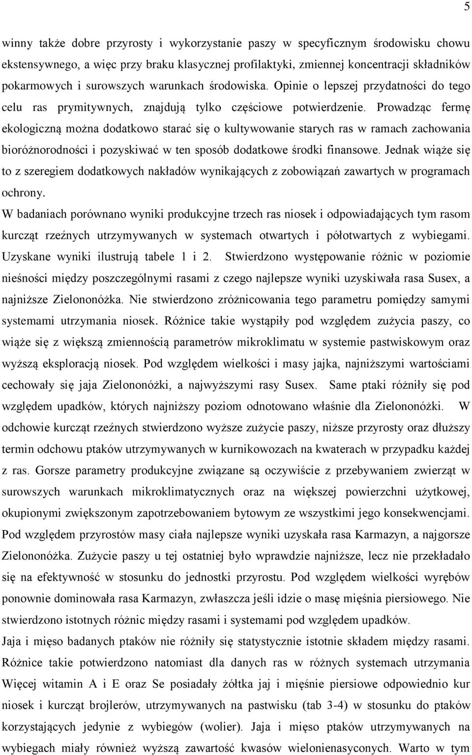 Prowadząc fermę ekologiczną można dodatkowo starać się o kultywowanie starych ras w ramach zachowania bioróżnorodności i pozyskiwać w ten sposób dodatkowe środki finansowe.