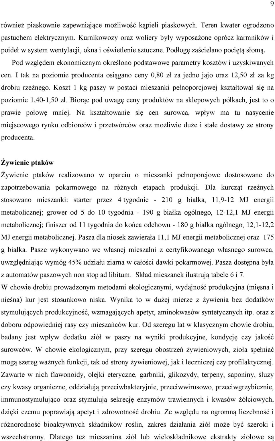 Pod względem ekonomicznym określono podstawowe parametry kosztów i uzyskiwanych cen. I tak na poziomie producenta osiągano ceny 0,80 zł za jedno jajo oraz 12,50 zł za kg drobiu rzeźnego.