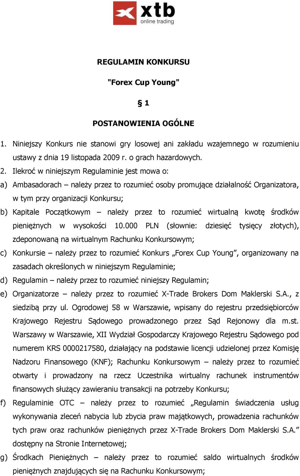 Ilekroć w niniejszym Regulaminie jest mowa o: a) Ambasadorach należy przez to rozumieć osoby promujące działalność Organizatora, w tym przy organizacji Konkursu; b) Kapitale Początkowym należy przez