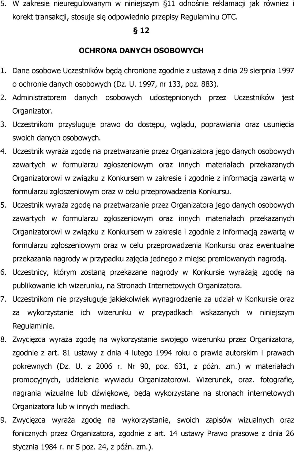 3. Uczestnikom przysługuje prawo do dostępu, wglądu, poprawiania oraz usunięcia swoich danych osobowych. 4.